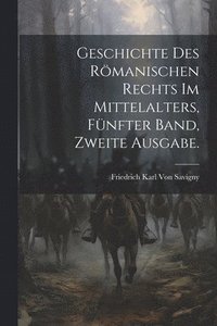 bokomslag Geschichte des Römanischen Rechts im Mittelalters, Fünfter Band, Zweite Ausgabe.