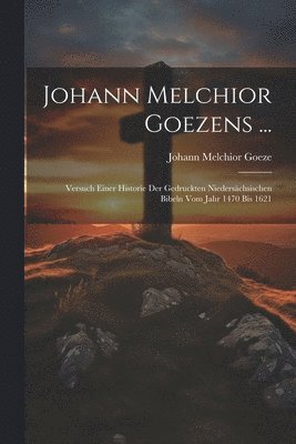 Johann Melchior Goezens ... 1