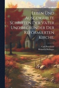 bokomslag Leben und ausgewhlte Schriften der Vter und Begrnder der reformierten Kirche.