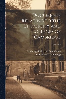 Documents Relating to the University and Colleges of Cambridge; Volume 2 1