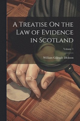 bokomslag A Treatise On the Law of Evidence in Scotland; Volume 1