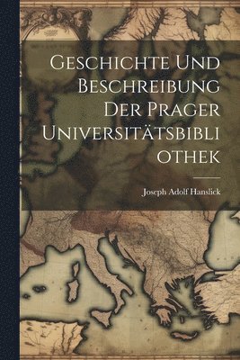 bokomslag Geschichte Und Beschreibung Der Prager Universittsbibliothek