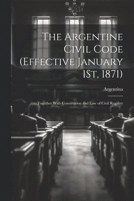 bokomslag Argentine Civil Code (Effective January 1St, 1871)