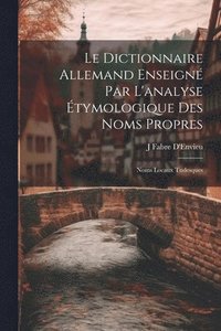 bokomslag Le Dictionnaire Allemand Enseign Par L'analyse tymologique Des Noms Propres