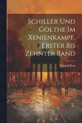 Schiller Und Goethe Im Xenienkampf, Erster bis zehnter Band 1