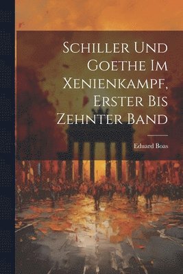 Schiller Und Goethe Im Xenienkampf, Erster bis zehnter Band