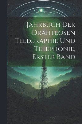 bokomslag Jahrbuch der drahtlosen Telegraphie Und Telephonie, Erster Band