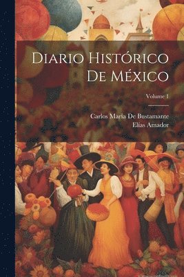 Carlos María de Bustamante, Elías Amador - Diario Histórico De México; Volume 1, Häftad