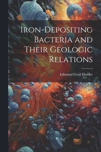 bokomslag Iron-Depositing Bacteria and Their Geologic Relations