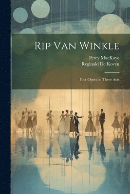 Percy Mackaye, Reginald De Koven - Rip Van Winkle, Häftad