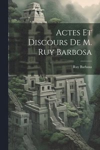 bokomslag Actes Et Discours De M. Ruy Barbosa