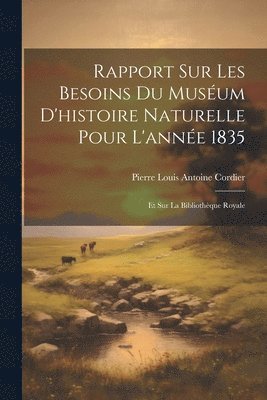 Pierre Louis Antoine Cordier - Rapport Sur Les Besoins Du Muséum D'histoire Naturelle Pour L'année 1835, Häftad