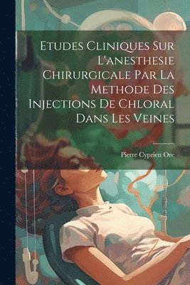 bokomslag Etudes Cliniques Sur L'anesthesie Chirurgicale Par La Methode Des Injections De Chloral Dans Les Veines