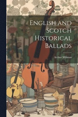 bokomslag English and Scotch Historical Ballads