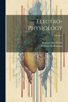 Frances Alice Welby, Wilhelm Biedermann - Electro-Physiology; Volume 1, Häftad