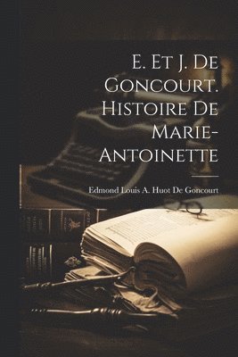E. Et J. De Goncourt. Histoire De Marie-Antoinette
