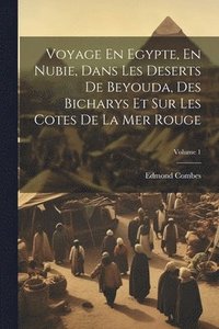 bokomslag Voyage En Egypte, En Nubie, Dans Les Deserts De Beyouda, Des Bicharys Et Sur Les Cotes De La Mer Rouge; Volume 1