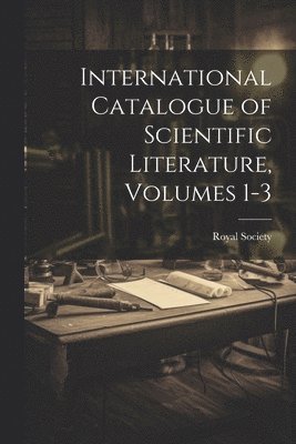 bokomslag International Catalogue of Scientific Literature, Volumes 1-3