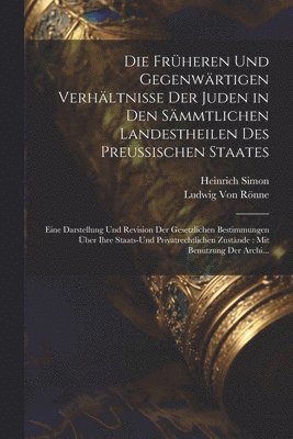 bokomslag Die Frheren Und Gegenwrtigen Verhltnisse Der Juden in Den Smmtlichen Landestheilen Des Preussischen Staates