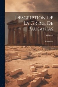 bokomslag Description De La Grece De Pausanias; Volume 6