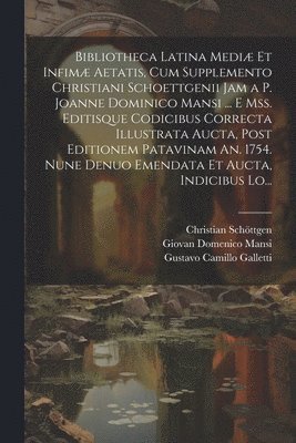 bokomslag Bibliotheca Latina Mediæ Et Infimæ Aetatis, Cum Supplemento Christiani Schoettgenii Jam a P. Joanne Dominico Mansi ... E Mss. Editisque Codicibus Correcta Illustrata Aucta, Post Editionem Patavinam...