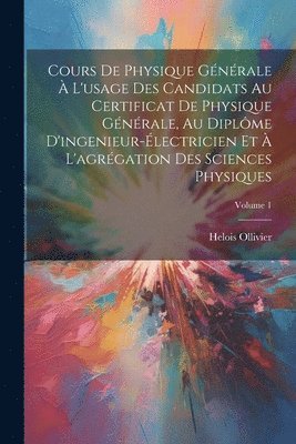 bokomslag Cours De Physique Gnrale  L'usage Des Candidats Au Certificat De Physique Gnrale, Au Diplme D'ingenieur-lectricien Et  L'agrgation Des Sciences Physiques; Volume 1