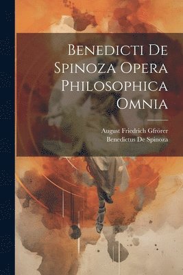 bokomslag Benedicti De Spinoza Opera Philosophica Omnia