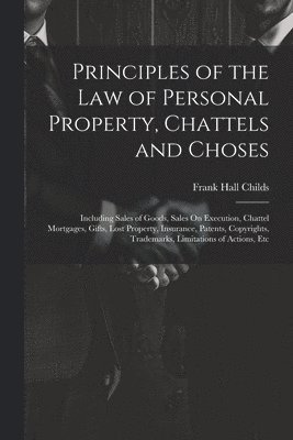 Principles of the Law of Personal Property, Chattels and Choses 1