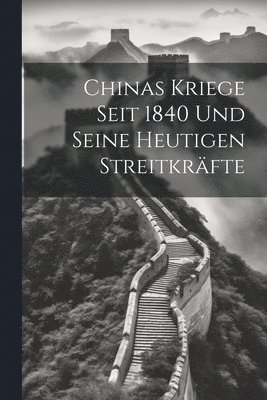 bokomslag Chinas Kriege Seit 1840 Und Seine Heutigen Streitkräfte
