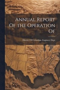 bokomslag Annual Report Of the Operation Of