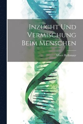 Albert Reibmayr - Inzucht Und Vermischung Beim Menschen, Häftad