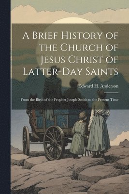 Edward H Anderson - Brief History of the Church of Jesus Christ of Latter-Day Saints, Häftad