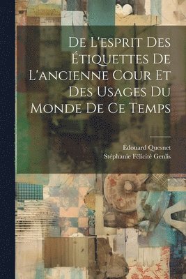 Stéphanie Félicité Genlis, Édouard Quesnet - De L'esprit Des Étiquettes De L'ancienne Cour Et Des Usages Du Monde De Ce Temps, Häftad
