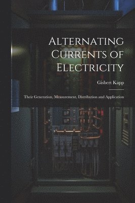 Gisbert Kapp - Alternating Currents of Electricity, Häftad