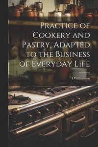 bokomslag Practice of Cookery and Pastry, Adapted to the Business of Everyday Life