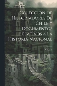 bokomslag Coleccion De Historiadores De Chile Y Documentos Relativos a La Historia Nacional; Volume 8