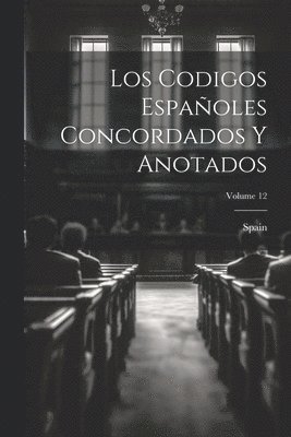 Los Codigos Espaoles Concordados Y Anotados; Volume 12 1