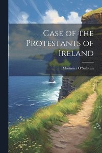 bokomslag Case of the Protestants of Ireland