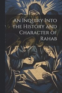bokomslag An Inquiry Into the History and Character of Rahab