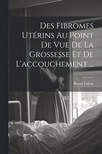 bokomslag Des Fibromes Utrins Au Point De Vue De La Grossesse Et De L'accouchement ...