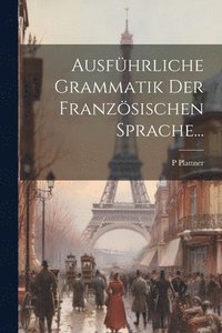 bokomslag Ausführliche Grammatik Der Französischen Sprache...
