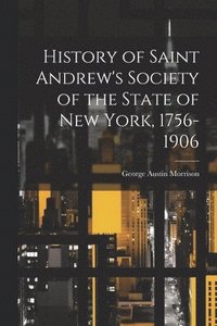 bokomslag History of Saint Andrew's Society of the State of New York, 1756-1906