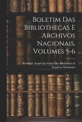 Boletim Das Bibliothecas E Archivos Nacionais, Volumes 5-6 1