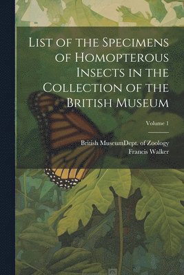 List of the Specimens of Homopterous Insects in the Collection of the British Museum; Volume 1 1