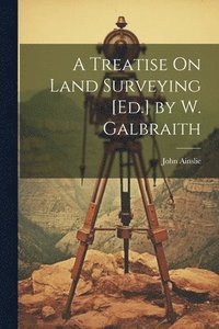 bokomslag A Treatise On Land Surveying [Ed.] by W. Galbraith