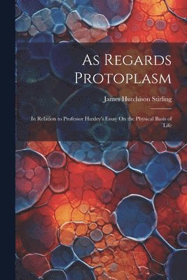 James Hutchison Stirling - As Regards Protoplasm, Häftad