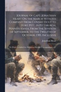 bokomslag Journal of Capt. Jonathan Heart On the March With His Company From Connecticut to Fort Pitt, in Pittsburgh, Pennsylvania, From the Seventh of September, to the Twelfth of October, 1785, Inclusive