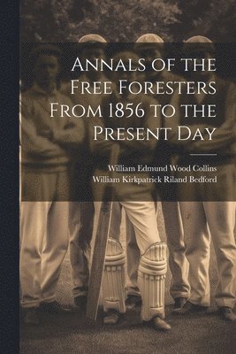 William Kirkpatrick Riland Bedford, William Edmund Wood Collins - Annals of the Free Foresters From 1856 to the Present Day, Häftad