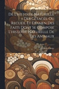 bokomslag De L'histoire Naturelle Des Ctacs, Ou Recueil Et Examen Des Faits Dont Se Compose L'histoire Naturelle De Ces Animaux