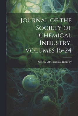 Journal of the Society of Chemical Industry, Volumes 16-24 1